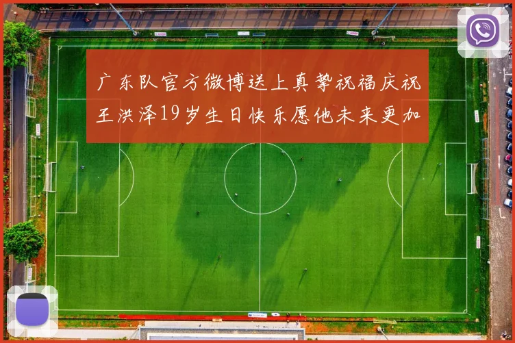 广东队官方微博送上真挚祝福庆祝王洪泽19岁生日快乐愿他未来更加辉煌